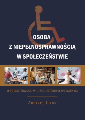 Osoba z niepełnosprawnością w społeczeństwie. O podmiotowości w ujęciu interdyscyplinarnym
